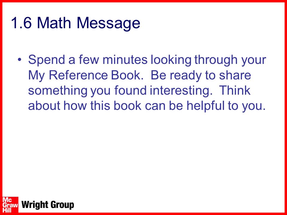 1.6 Math Message Spend a few minutes looking through your My Reference Book.