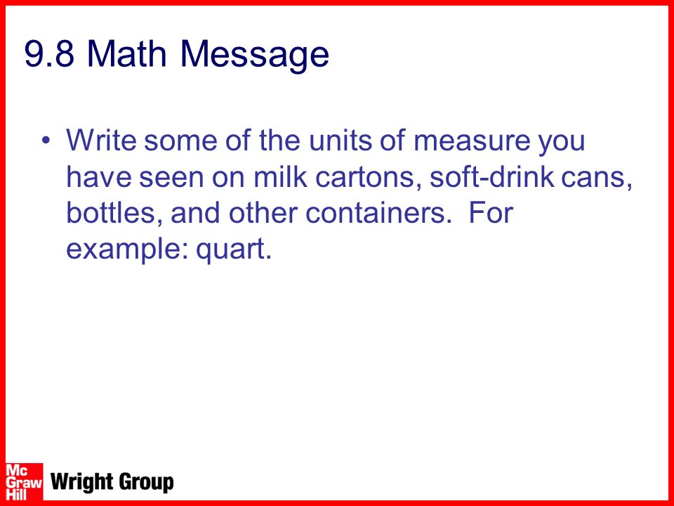 9.8 Math Message Write some of the units of measure you have seen on milk cartons, soft-drink cans, bottles, and other containers.