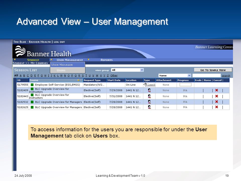 24 July 2008Learning & Development Team v Advanced View – User Management To access information for the users you are responsible for under the User Management tab click on Users box.