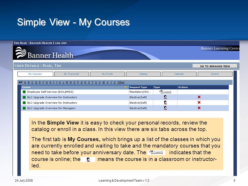 24 July 2008Learning & Development Team v 1.05 In the Simple View it is easy to check your personal records, review the catalog or enroll in a class.