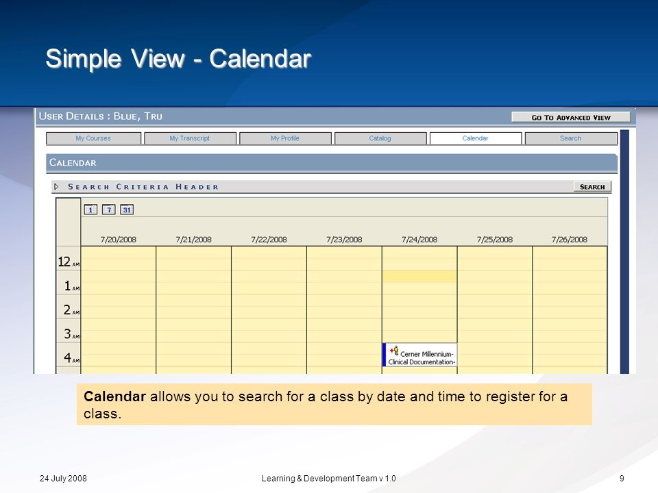 24 July 2008Learning & Development Team v 1.09 Calendar allows you to search for a class by date and time to register for a class.