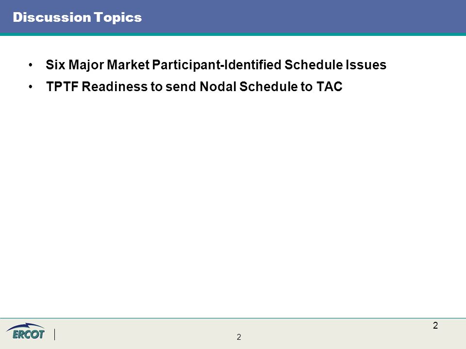 2 2 Discussion Topics Six Major Market Participant-Identified Schedule Issues TPTF Readiness to send Nodal Schedule to TAC