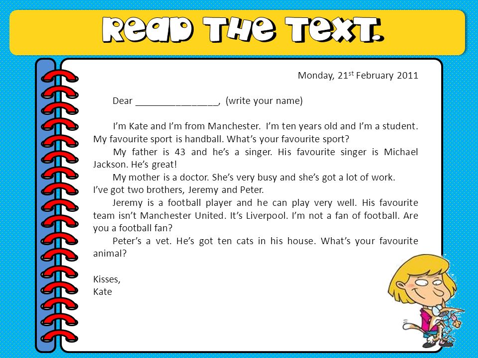 Monday, 21 st February 2011 Dear ________________, (write your name) I’m Kate and I’m from Manchester.