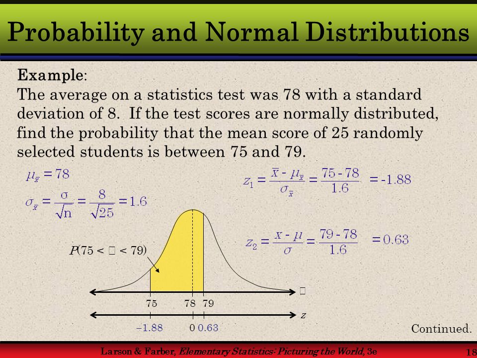 Larson & Farber, Elementary Statistics: Picturing the World, 3e 18 Example : The average on a statistics test was 78 with a standard deviation of 8.