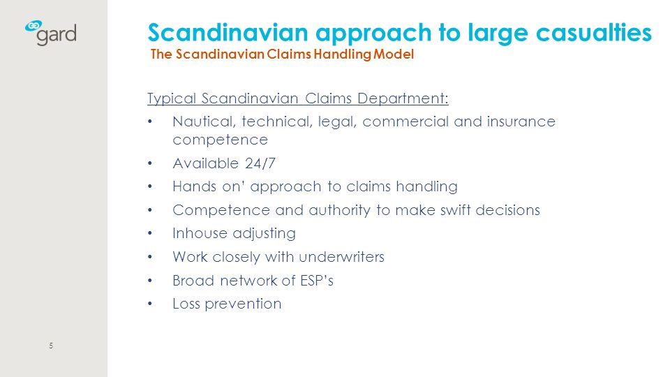 Scandinavian approach to large casualties The Scandinavian Claims Handling Model Typical Scandinavian Claims Department: Nautical, technical, legal, commercial and insurance competence Available 24/7 Hands on’ approach to claims handling Competence and authority to make swift decisions Inhouse adjusting Work closely with underwriters Broad network of ESP’s Loss prevention 5