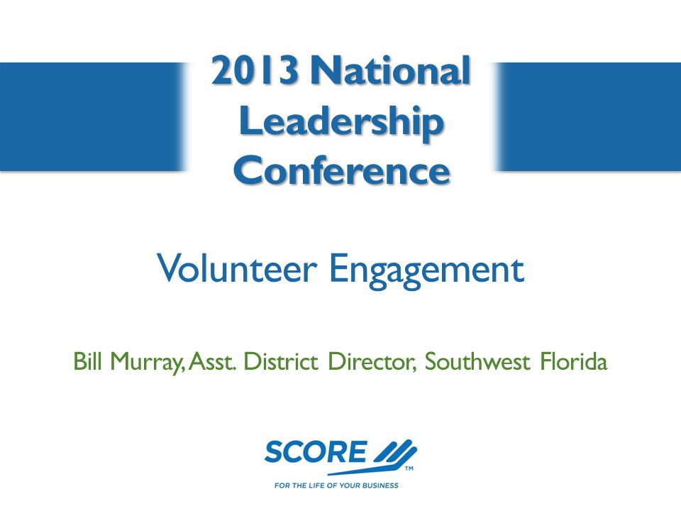 Volunteer Engagement 2013 National Leadership Conference Bill Murray, Asst.
