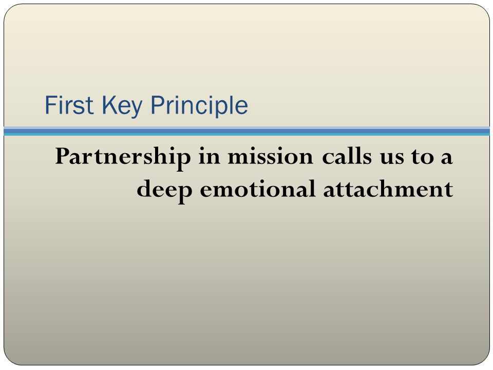 First Key Principle Partnership in mission calls us to a deep emotional attachment