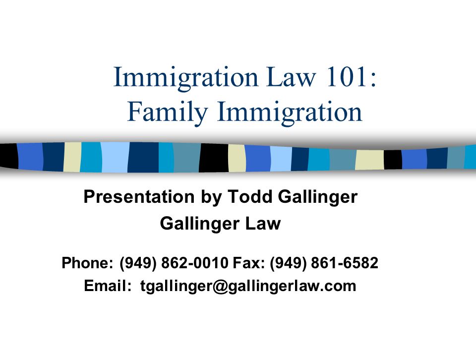 Immigration Law 101: Family Immigration Presentation by Todd Gallinger Gallinger Law Phone: (949) Fax: (949)