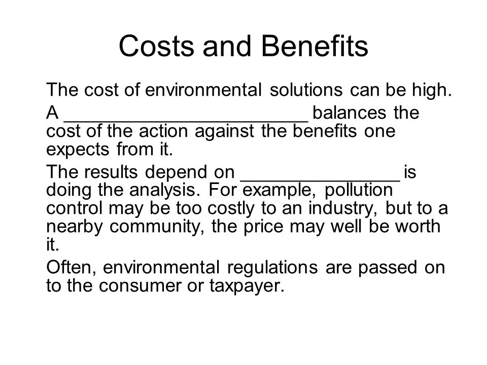 Costs and Benefits The cost of environmental solutions can be high.