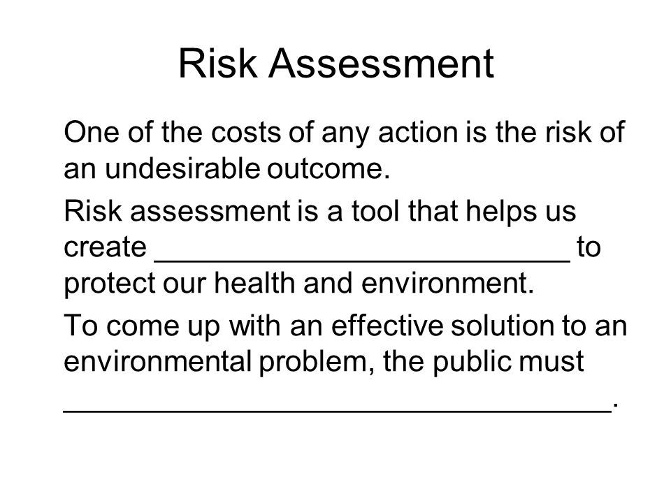Risk Assessment One of the costs of any action is the risk of an undesirable outcome.