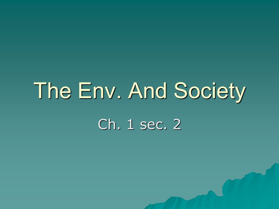 The Env. And Society Ch. 1 sec. 2