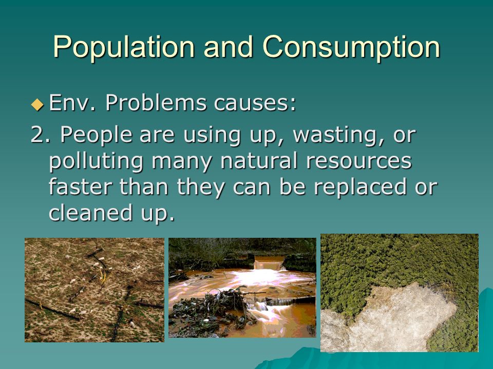 Population and Consumption  Env. Problems causes: 2.