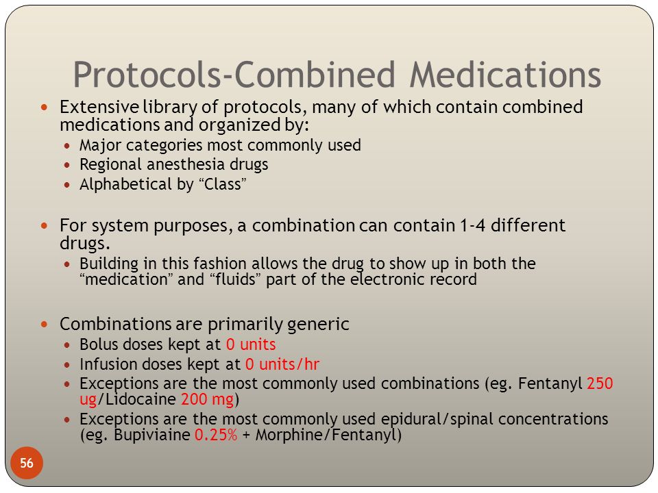 Protocols-Combined Medications 56 Extensive library of protocols, many of which contain combined medications and organized by: Major categories most commonly used Regional anesthesia drugs Alphabetical by Class For system purposes, a combination can contain 1-4 different drugs.