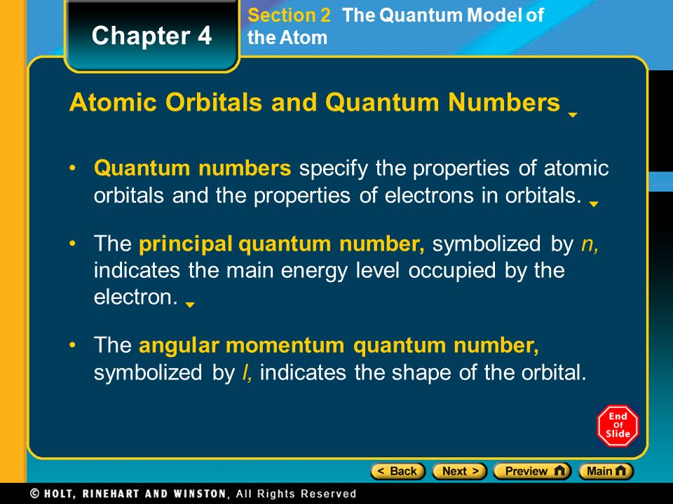 Section 2 The Quantum Model of the Atom Atomic Orbitals and Quantum Numbers Quantum numbers specify the properties of atomic orbitals and the properties of electrons in orbitals.