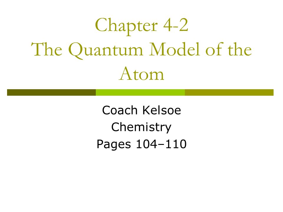 Chapter 4-2 The Quantum Model of the Atom Coach Kelsoe Chemistry Pages 104–110