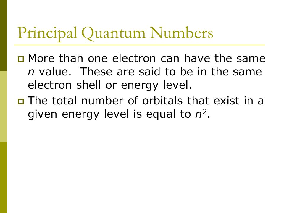 Principal Quantum Numbers  More than one electron can have the same n value.