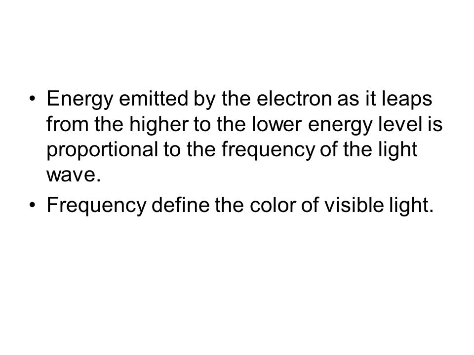 Energy emitted by the electron as it leaps from the higher to the lower energy level is proportional to the frequency of the light wave.
