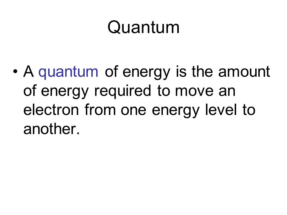 A quantum of energy is the amount of energy required to move an electron from one energy level to another.