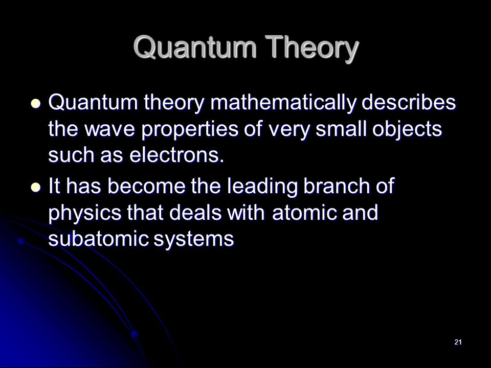 21 Quantum Theory Quantum theory mathematically describes the wave properties of very small objects such as electrons.