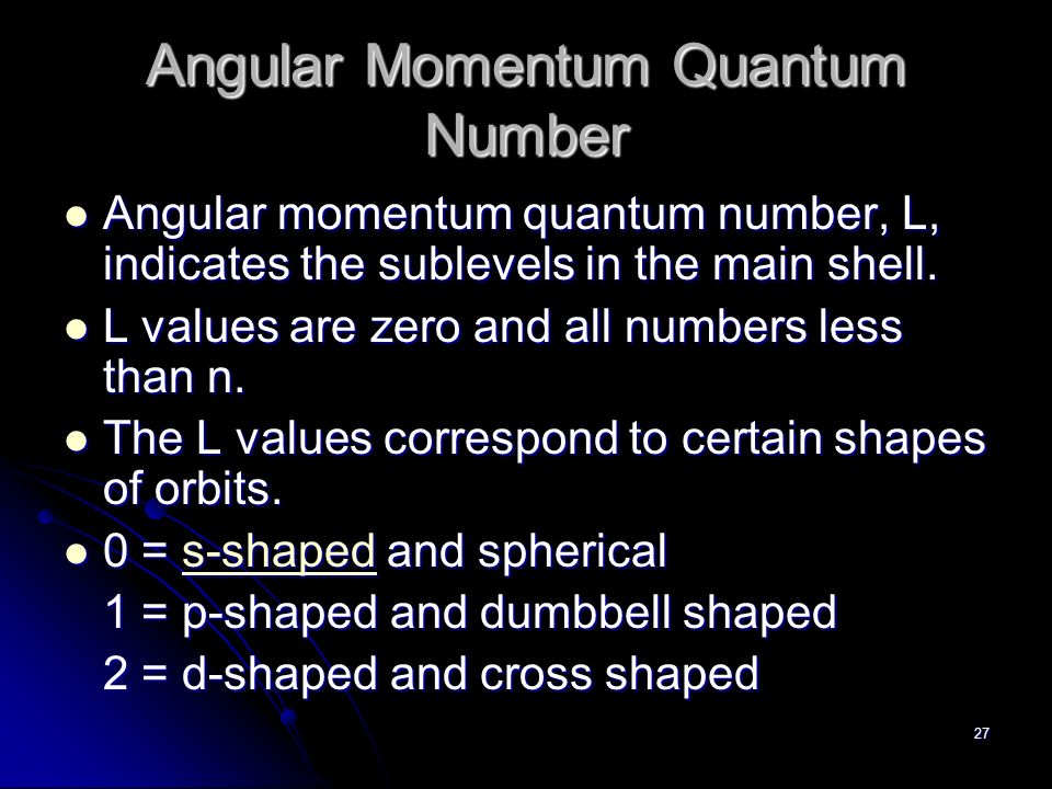 27 Angular Momentum Quantum Number Angular momentum quantum number, L, indicates the sublevels in the main shell.
