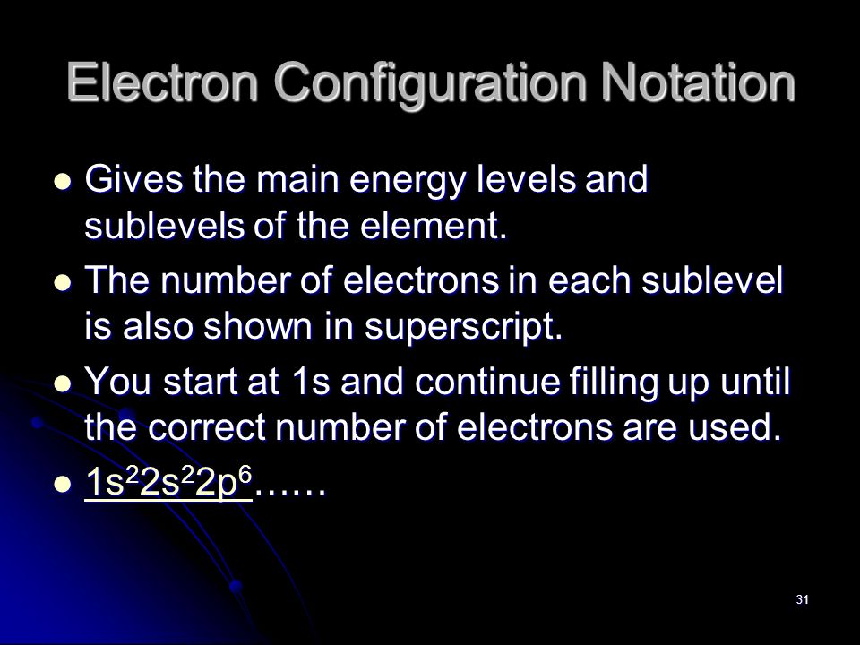 31 Electron Configuration Notation Gives the main energy levels and sublevels of the element.
