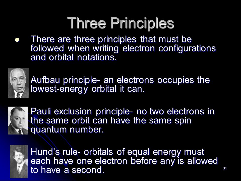 34 Three Principles There are three principles that must be followed when writing electron configurations and orbital notations.