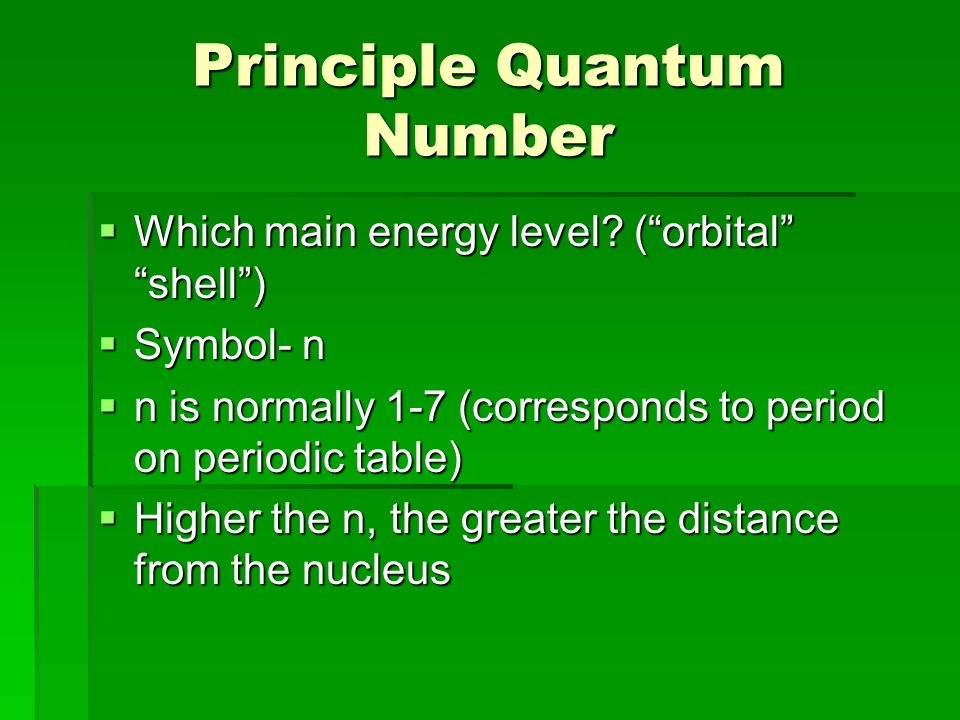 Principle Quantum Number  Which main energy level.