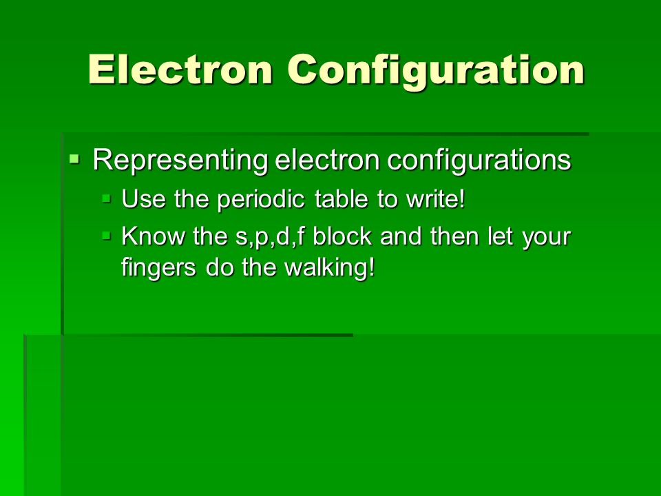 Electron Configuration  Representing electron configurations  Use the periodic table to write.