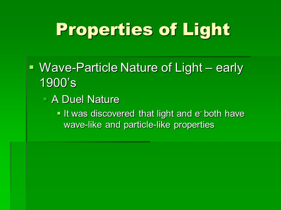 Properties of Light  Wave-Particle Nature of Light – early 1900’s  A Duel Nature  It was discovered that light and e - both have wave-like and particle-like properties