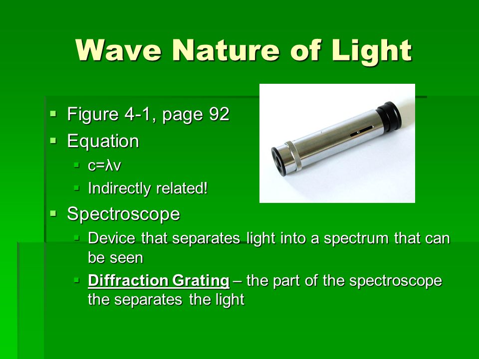Wave Nature of Light  Figure 4-1, page 92  Equation  c=λν  Indirectly related.