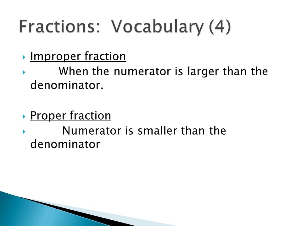  Improper fraction  When the numerator is larger than the denominator.