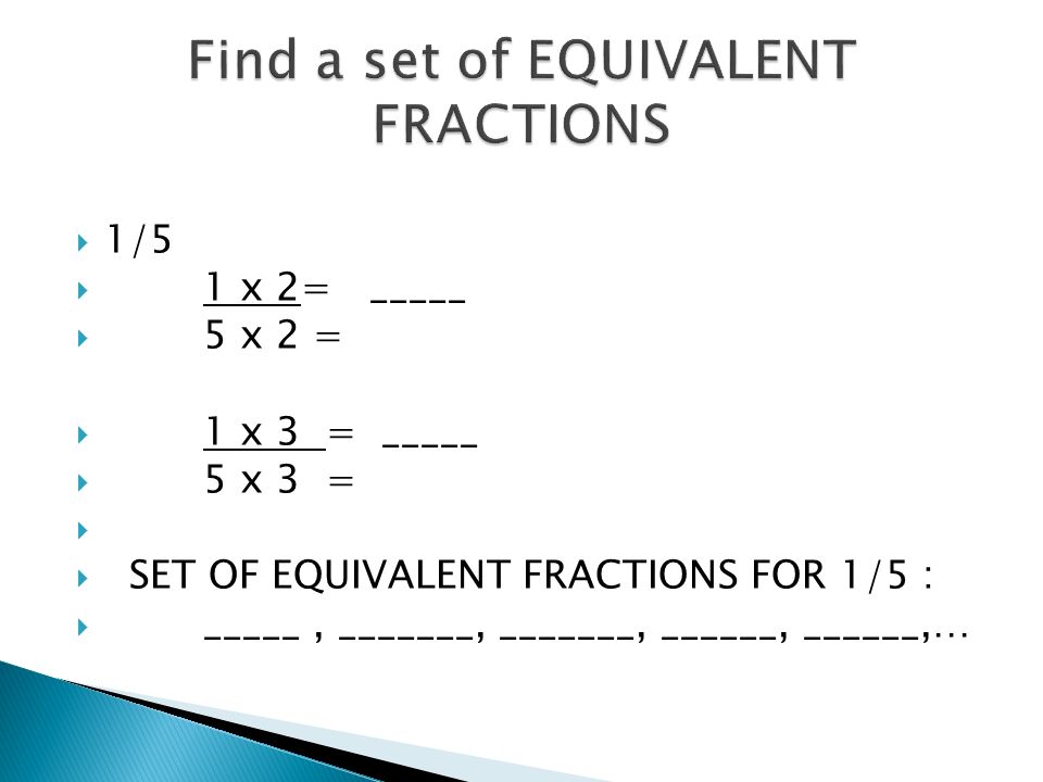  1/5  1 x 2= _____  5 x 2 =  1 x 3 = _____  5 x 3 =   SET OF EQUIVALENT FRACTIONS FOR 1/5 :  _____, _______, _______, ______, ______,…