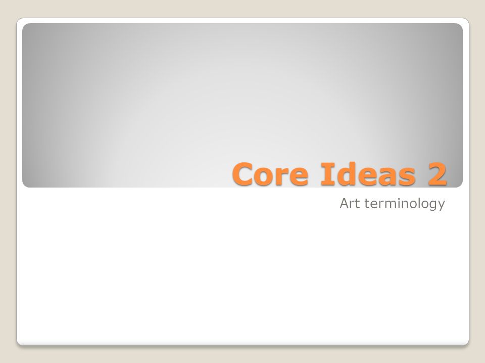 Core Ideas 2 Art terminology