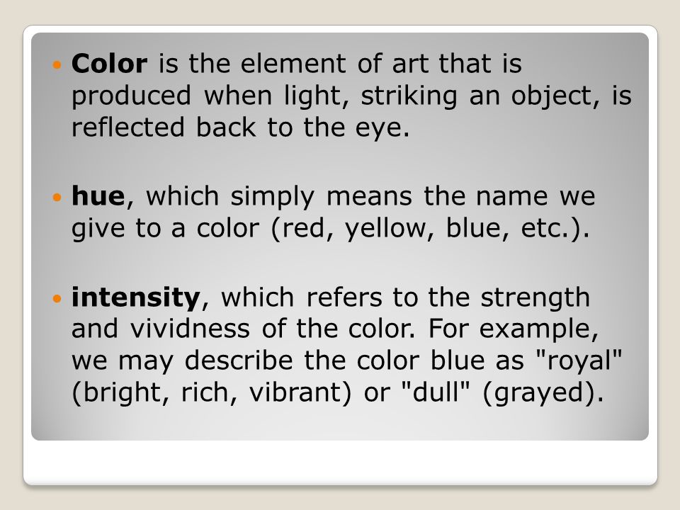 Color is the element of art that is produced when light, striking an object, is reflected back to the eye.
