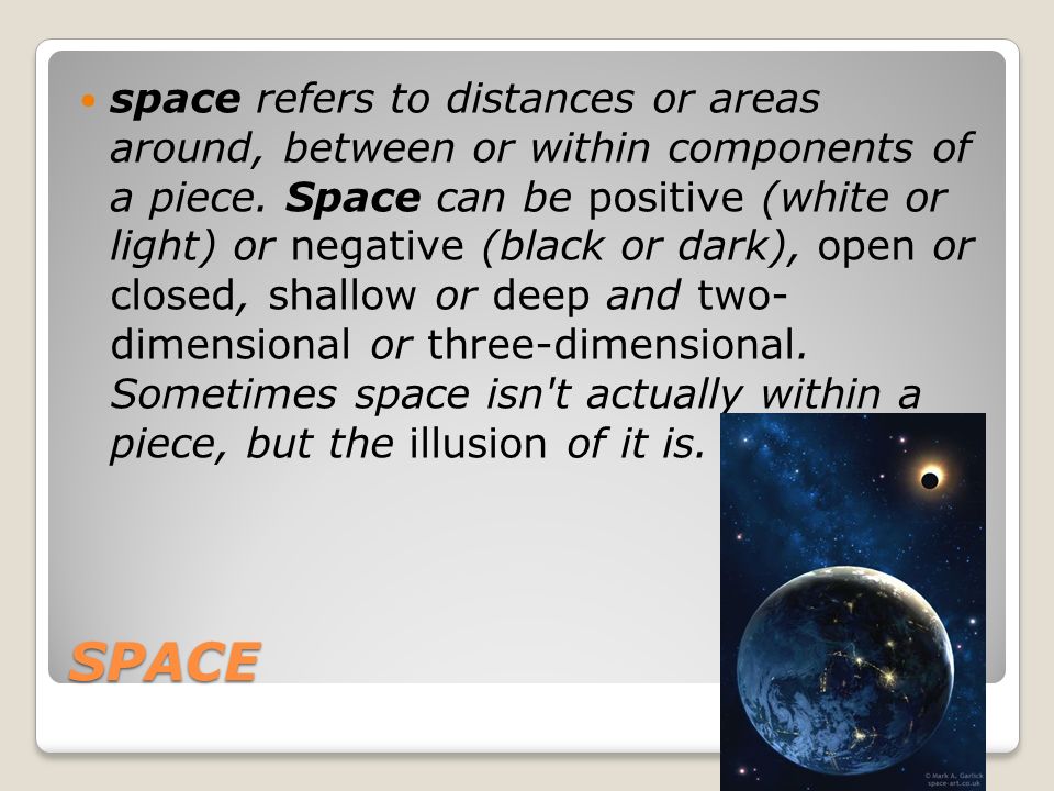 SPACE space refers to distances or areas around, between or within components of a piece.