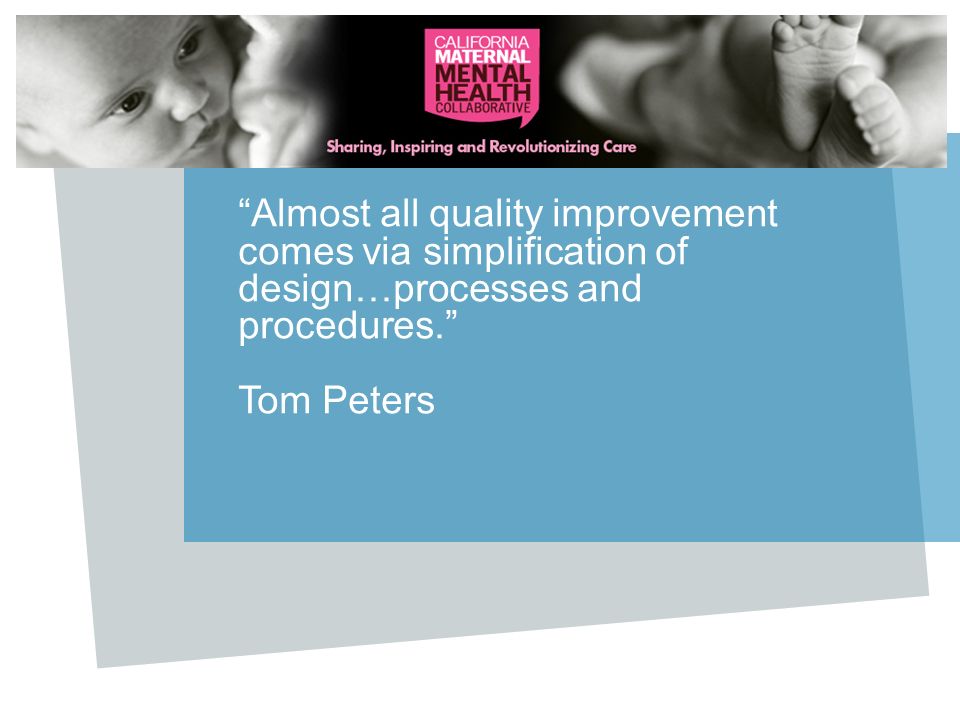 Almost all quality improvement comes via simplification of design…processes and procedures. Tom Peters