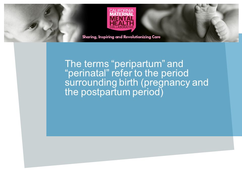 The terms peripartum and perinatal refer to the period surrounding birth (pregnancy and the postpartum period)