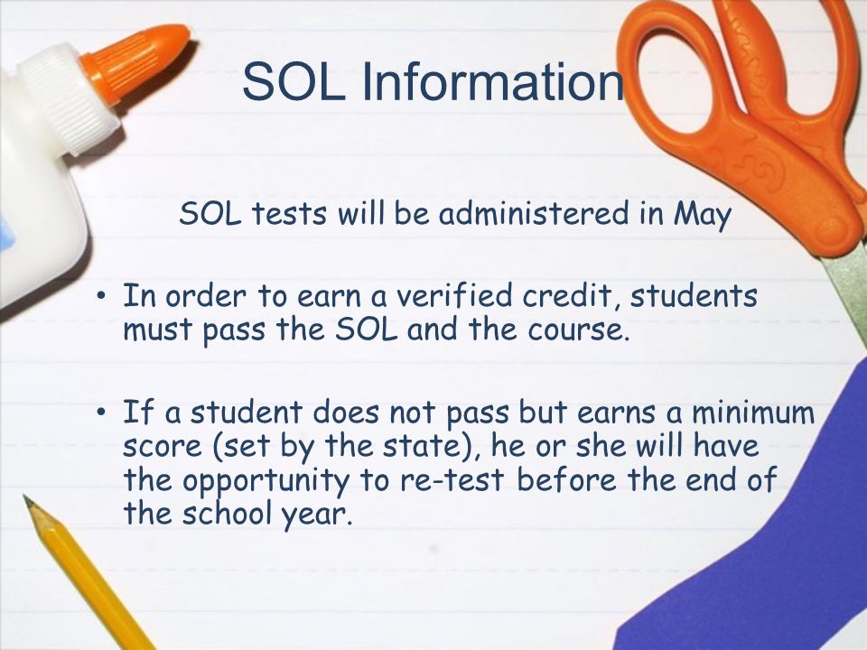SOL Information SOL tests will be administered in May In order to earn a verified credit, students must pass the SOL and the course.