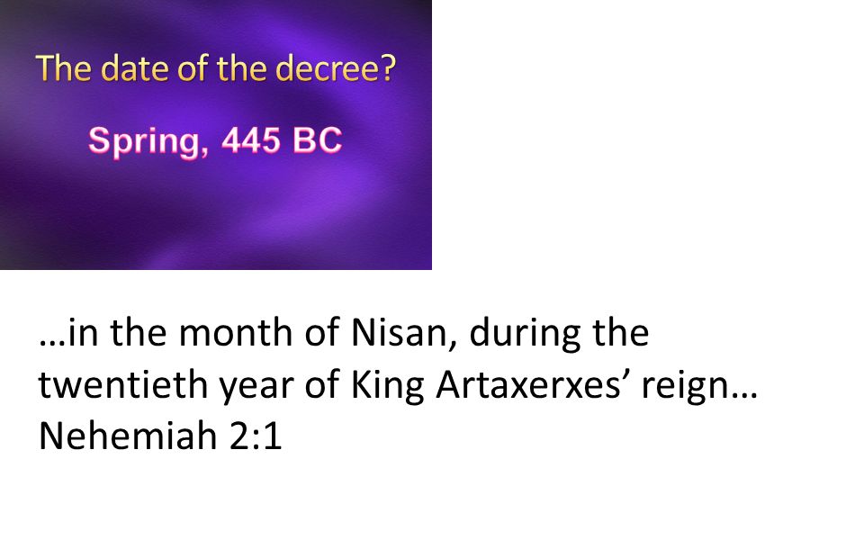 …in the month of Nisan, during the twentieth year of King Artaxerxes’ reign… Nehemiah 2:1