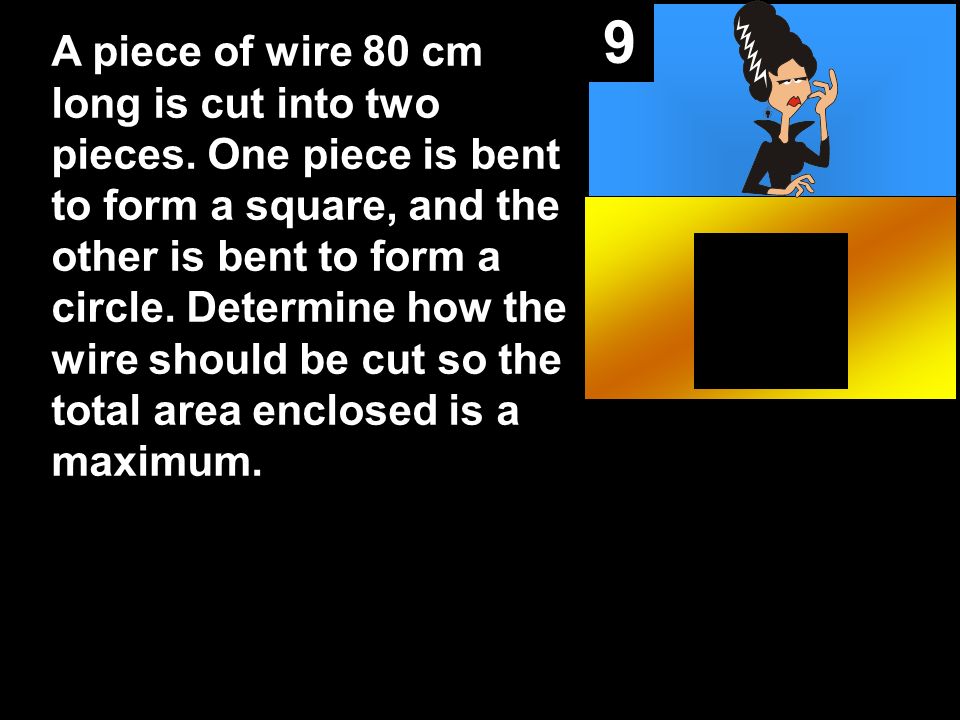A piece of wire 40 cm long is to be cut into two pieces. One piece will be  bent to form a circle; the other will be bent to form a square.