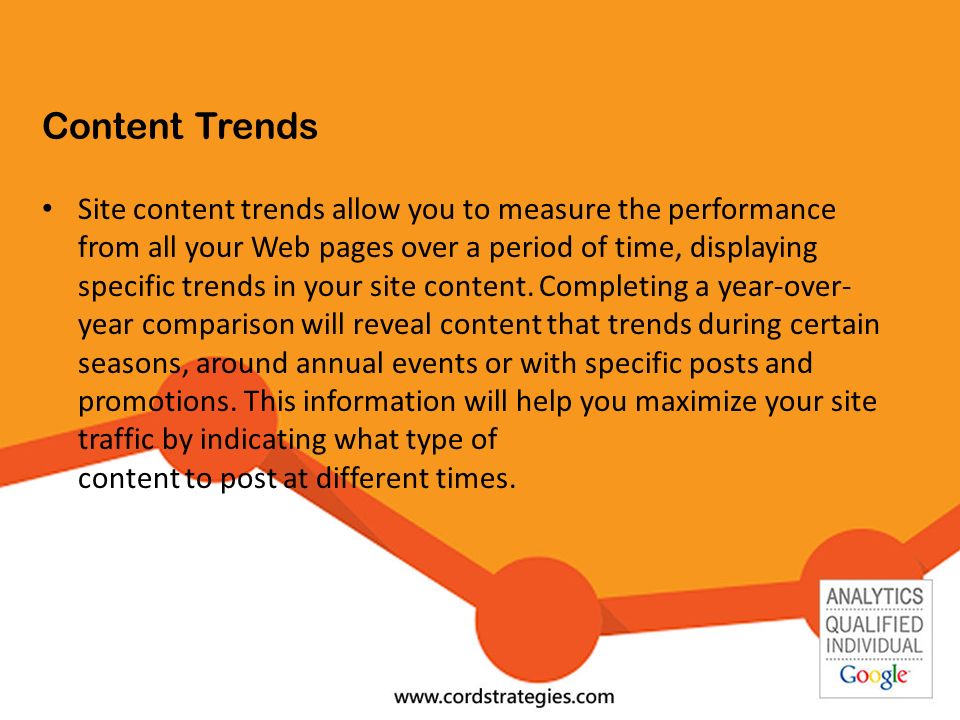 Content Trends Site content trends allow you to measure the performance from all your Web pages over a period of time, displaying specific trends in your site content.