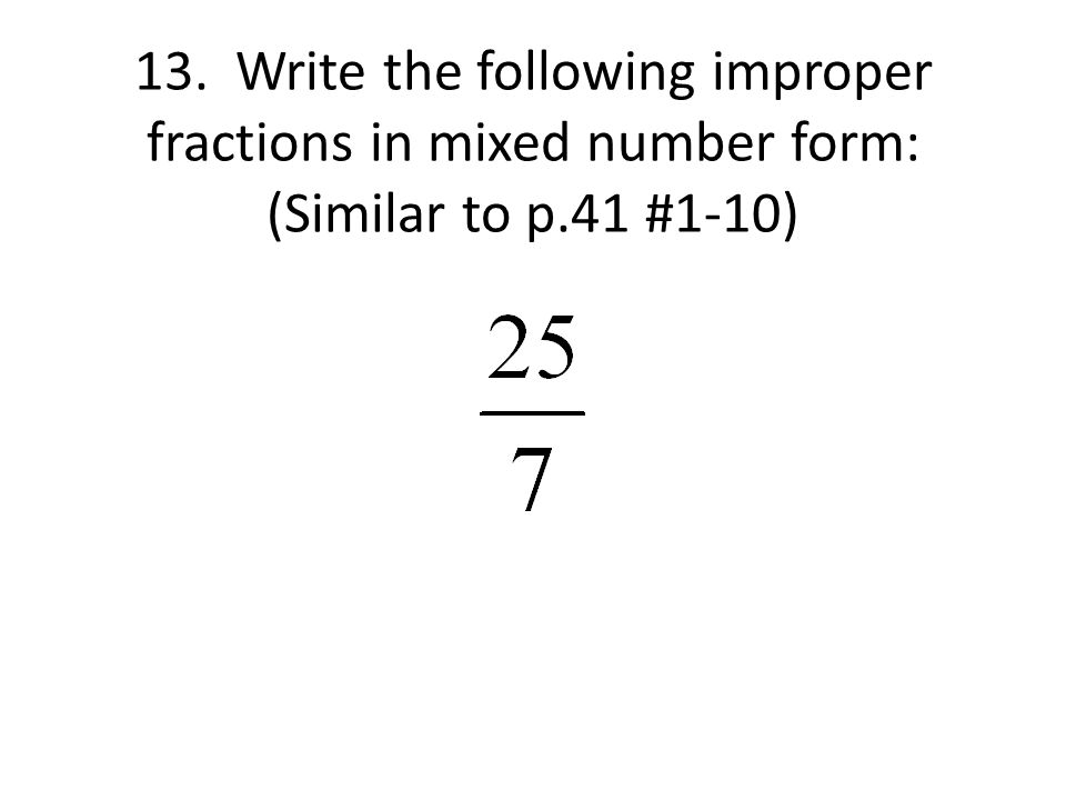 13. Write the following improper fractions in mixed number form: (Similar to p.41 #1-10)
