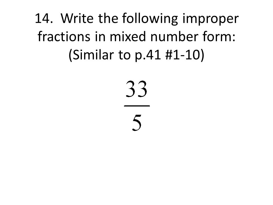 14. Write the following improper fractions in mixed number form: (Similar to p.41 #1-10)