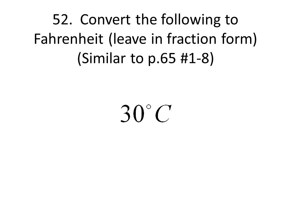 52. Convert the following to Fahrenheit (leave in fraction form) (Similar to p.65 #1-8)