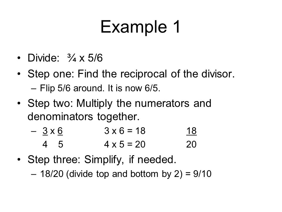 Example 1 Divide: ¾ x 5/6 Step one: Find the reciprocal of the divisor.