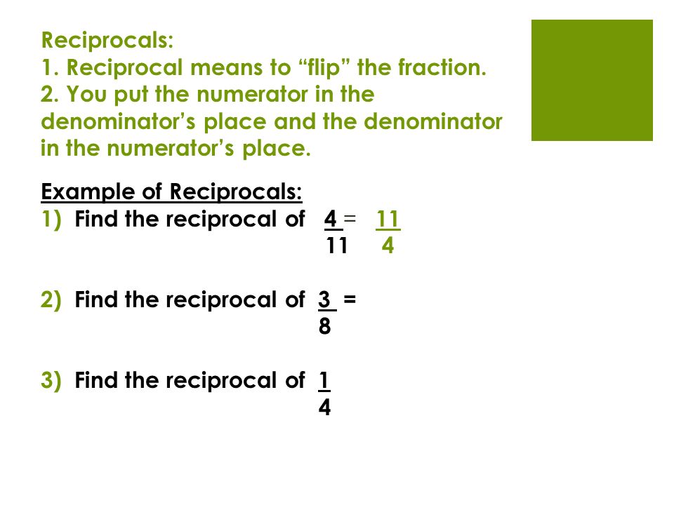 Reciprocals: 1. Reciprocal means to flip the fraction.