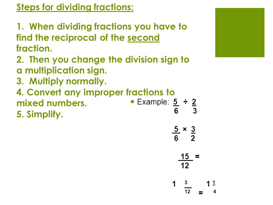 Steps for dividing fractions:  Example: 5 ÷ × = = 4 1.