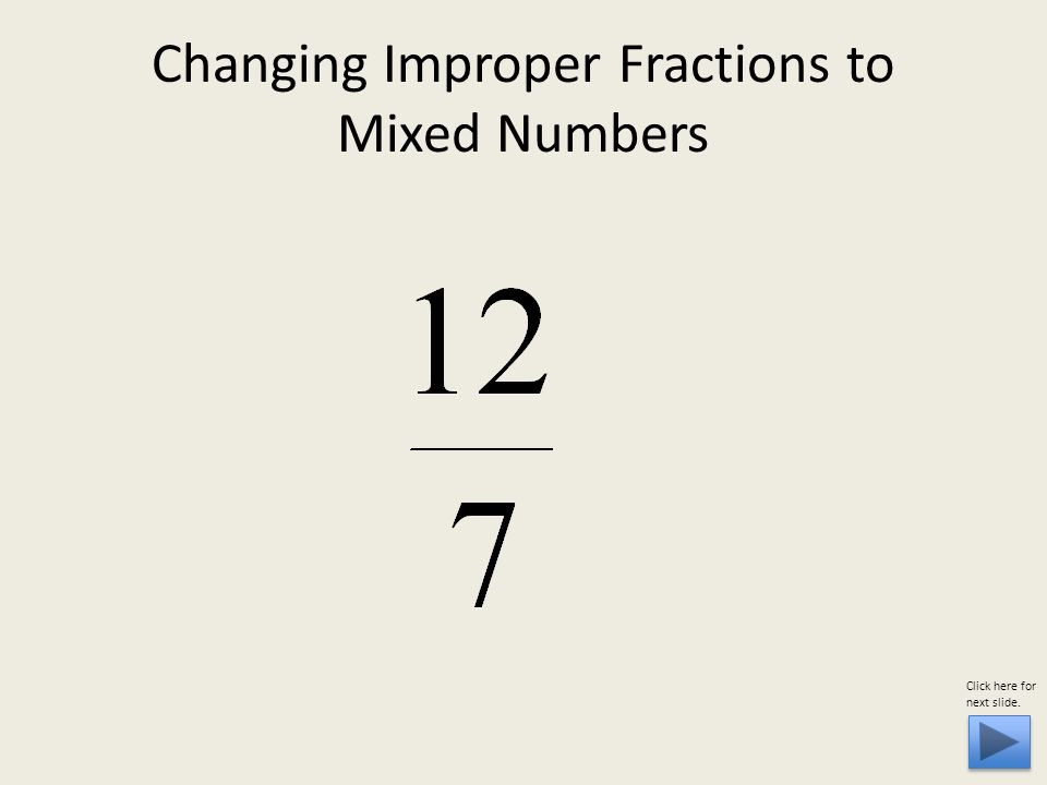 Changing Improper Fractions to Mixed Numbers Click here for next slide.