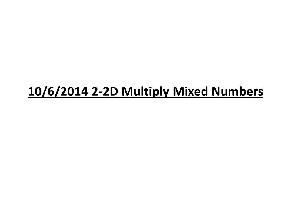 10/6/ D Multiply Mixed Numbers
