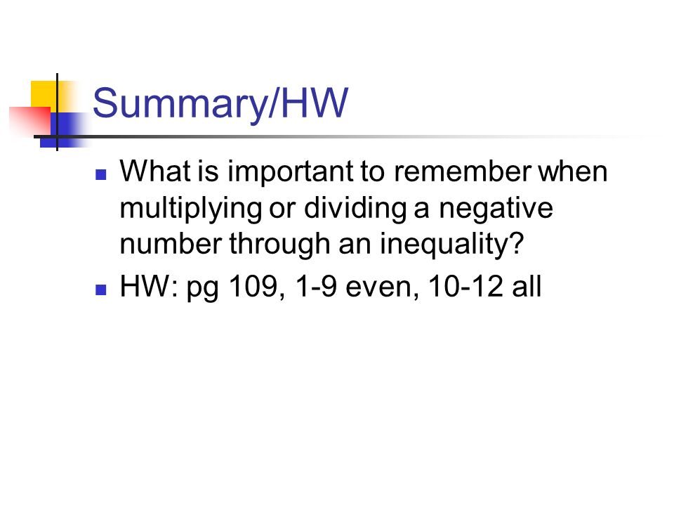 Summary/HW What is important to remember when multiplying or dividing a negative number through an inequality.